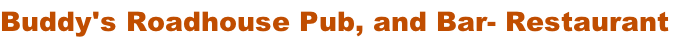 Buddy's Roadhouse Pub, and Bar- Restaurant