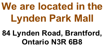 We are located in the  Lynden Park Mall  84 Lynden Road, Brantford,  Ontario N3R 6B8